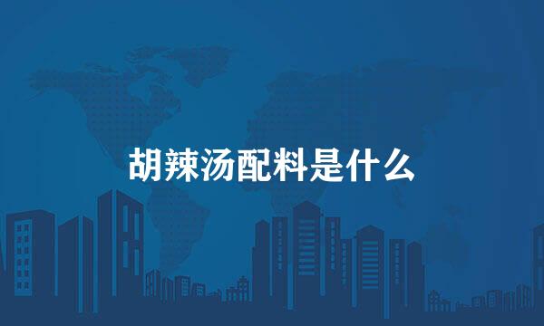 胡辣汤配料是什么