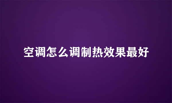 空调怎么调制热效果最好