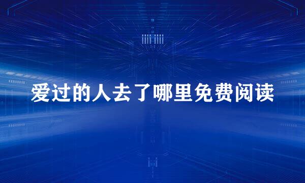 爱过的人去了哪里免费阅读