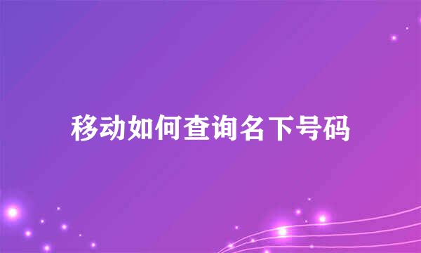 移动如何查询名下号码