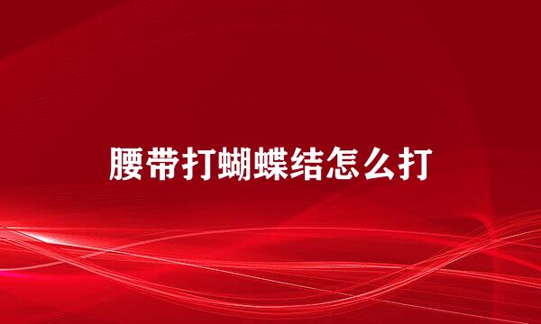 腰带打蝴蝶结怎么打