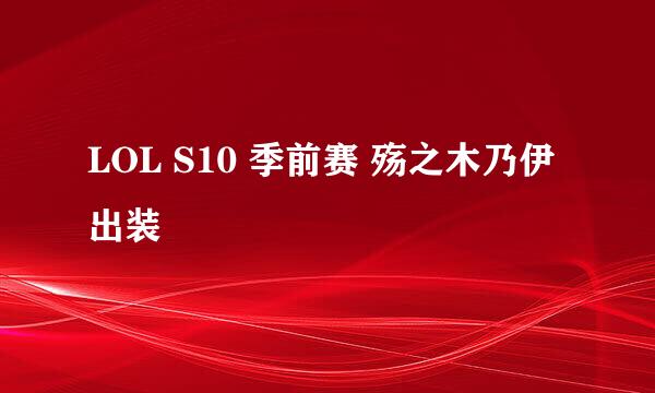 LOL S10 季前赛 殇之木乃伊出装