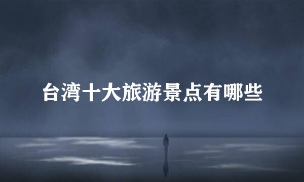 台湾十大旅游景点有哪些