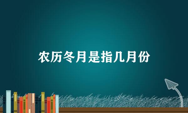 农历冬月是指几月份