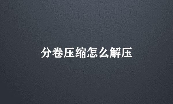 分卷压缩怎么解压