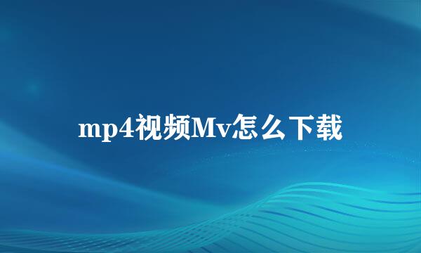 mp4视频Mv怎么下载