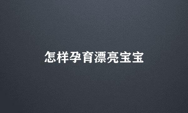 怎样孕育漂亮宝宝