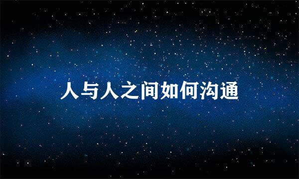 人与人之间如何沟通
