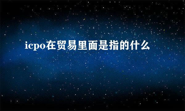 icpo在贸易里面是指的什么