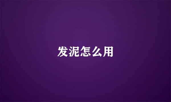 发泥怎么用