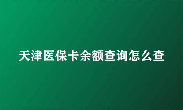 天津医保卡余额查询怎么查