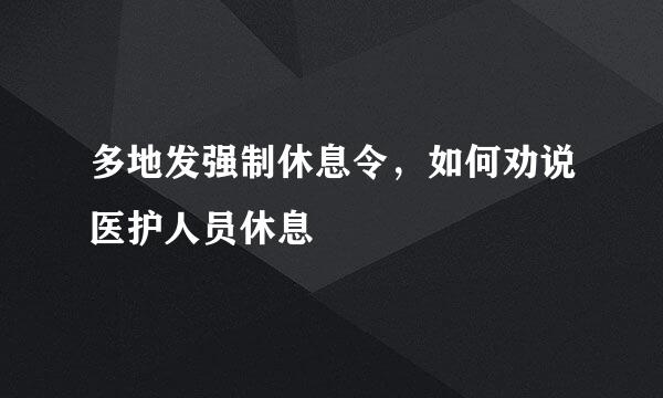 多地发强制休息令，如何劝说医护人员休息