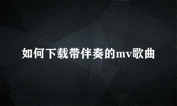 如何下载带伴奏的mv歌曲