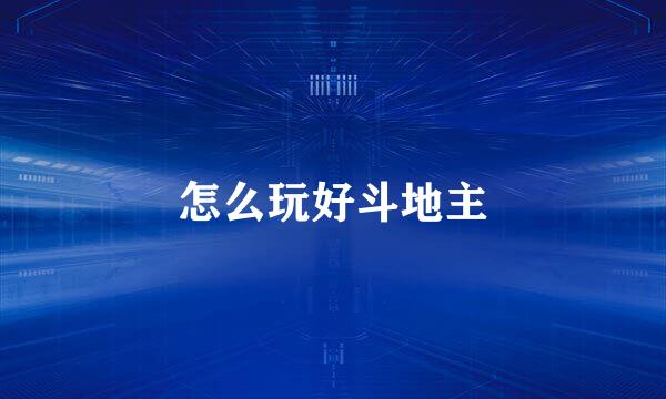 怎么玩好斗地主