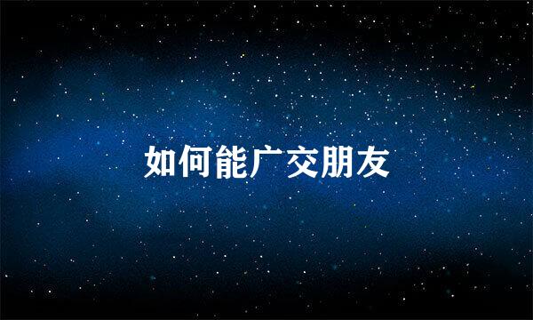 如何能广交朋友