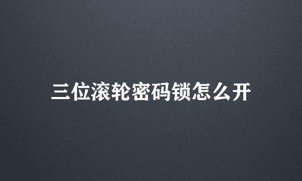 三位滚轮密码锁怎么开
