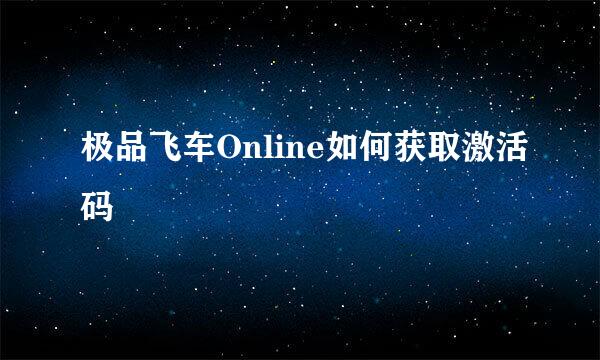 极品飞车Online如何获取激活码