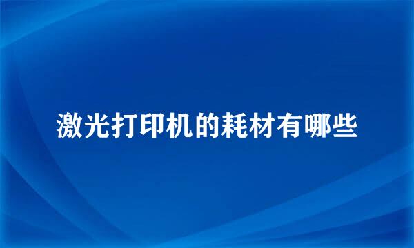 激光打印机的耗材有哪些