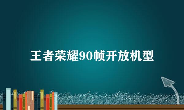 王者荣耀90帧开放机型