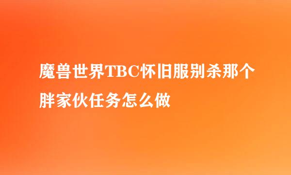 魔兽世界TBC怀旧服别杀那个胖家伙任务怎么做