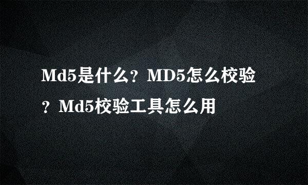Md5是什么？MD5怎么校验？Md5校验工具怎么用