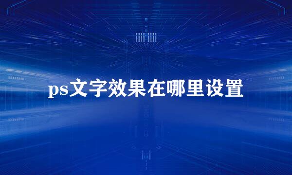 ps文字效果在哪里设置