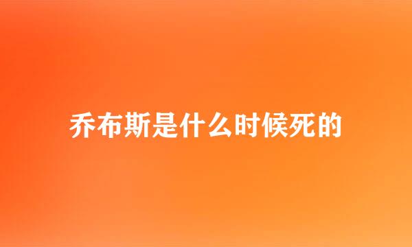 乔布斯是什么时候死的