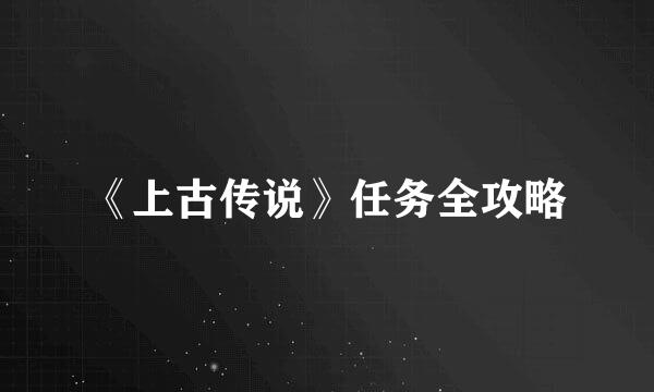 《上古传说》任务全攻略