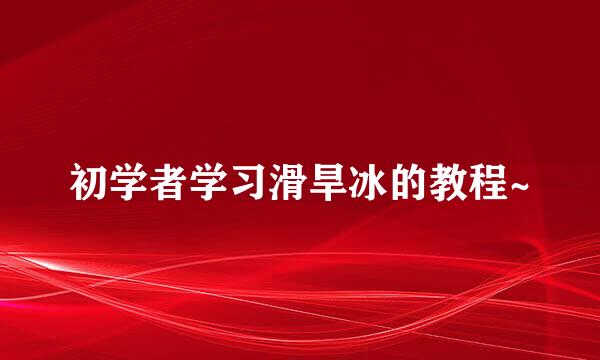 初学者学习滑旱冰的教程~