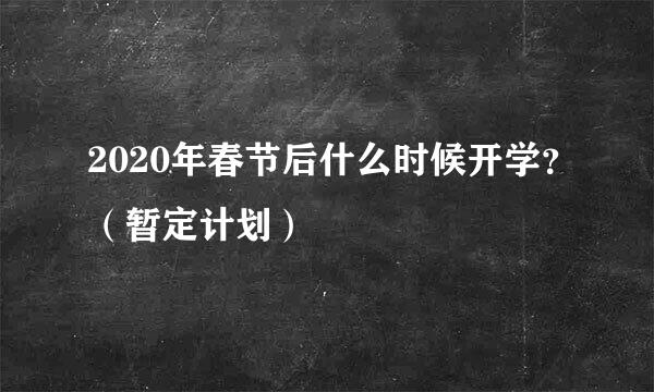 2020年春节后什么时候开学？（暂定计划）