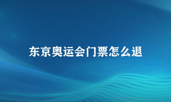 东京奥运会门票怎么退