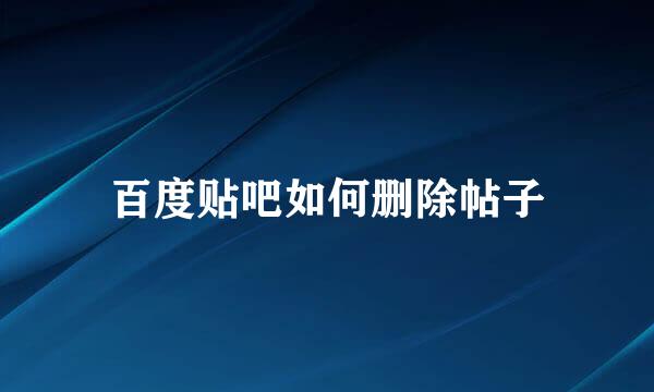 百度贴吧如何删除帖子