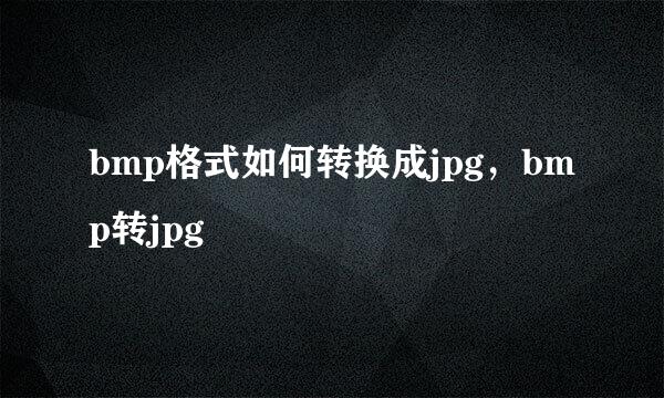 bmp格式如何转换成jpg，bmp转jpg