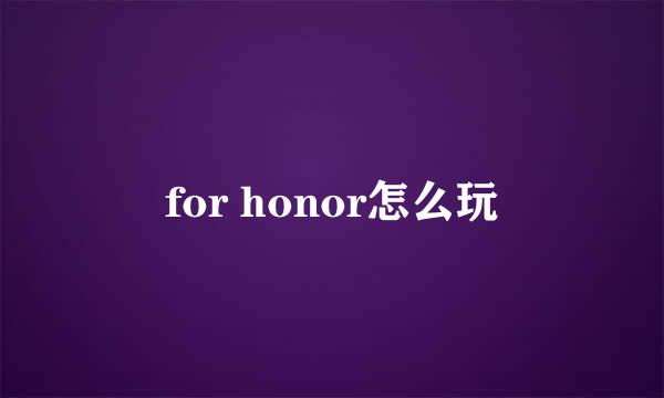 for honor怎么玩