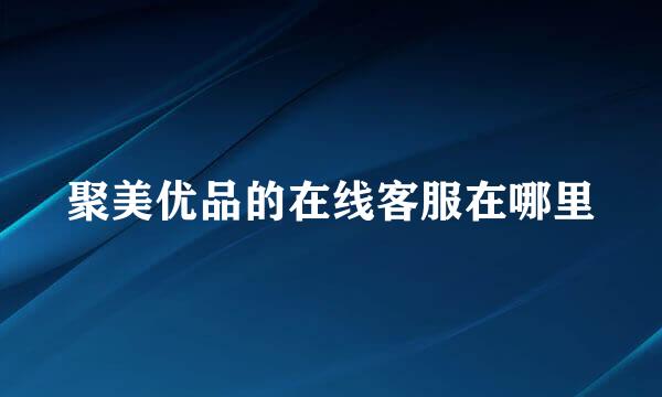 聚美优品的在线客服在哪里