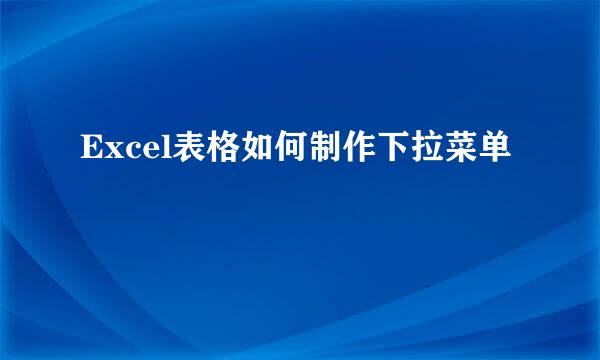 Excel表格如何制作下拉菜单