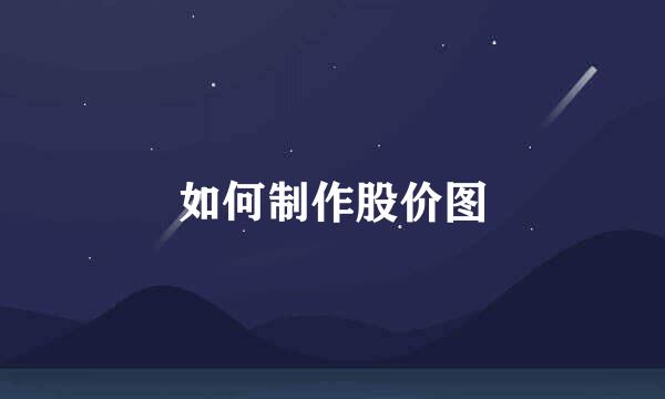 如何制作股价图