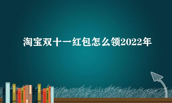淘宝双十一红包怎么领2022年