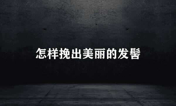 怎样挽出美丽的发髻