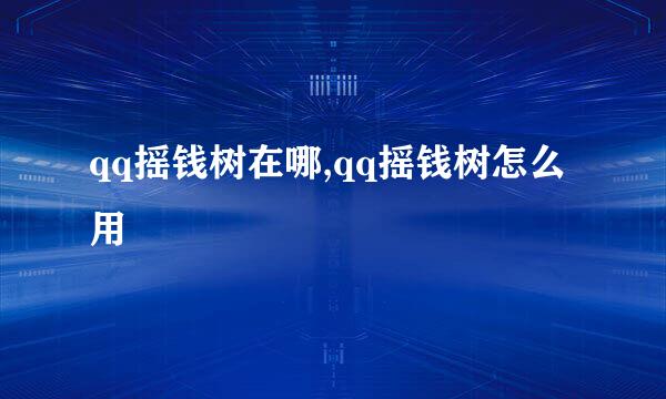 qq摇钱树在哪,qq摇钱树怎么用