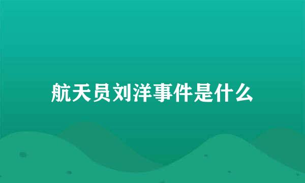 航天员刘洋事件是什么