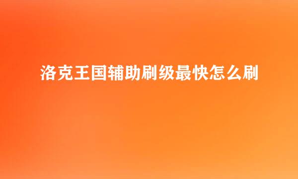 洛克王国辅助刷级最快怎么刷