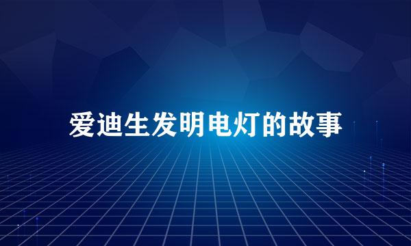 爱迪生发明电灯的故事