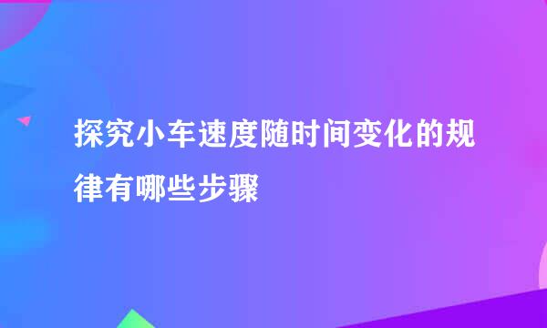 探究小车速度随时间变化的规律有哪些步骤