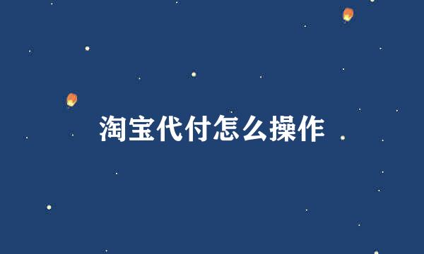 淘宝代付怎么操作