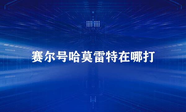 赛尔号哈莫雷特在哪打