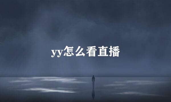 yy怎么看直播