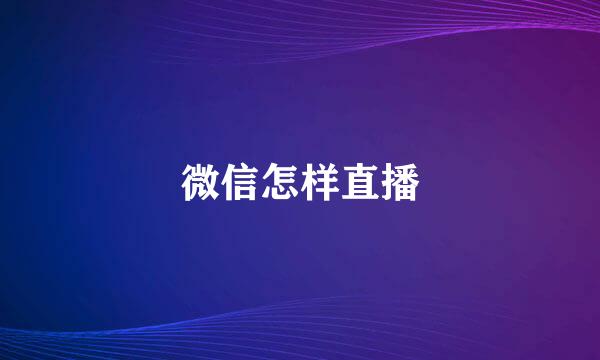 微信怎样直播