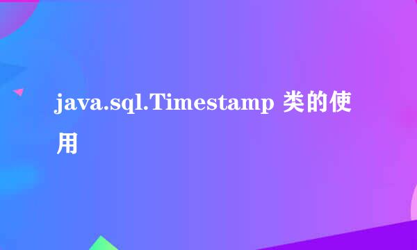 java.sql.Timestamp 类的使用