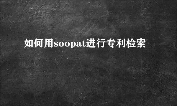 如何用soopat进行专利检索